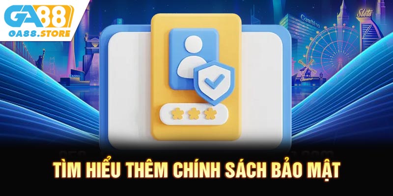 Tìm hiểu thêm chính sách bảo mật tại nền tảng