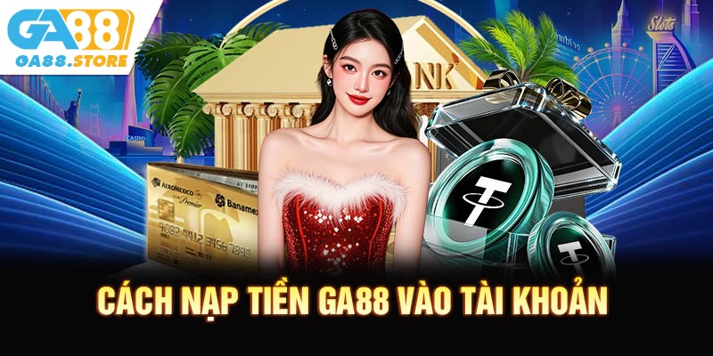 Cách nạp tiền GA88 vào tài khoản