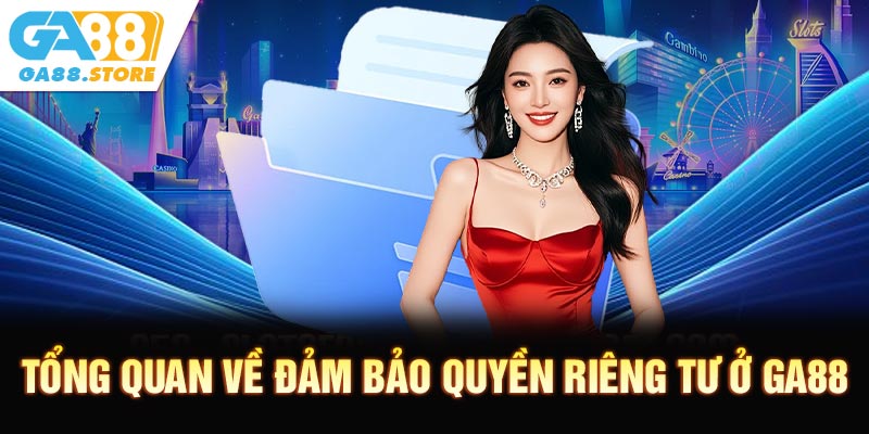 Tổng quan về đảm bảo quyền riêng tư ở GA88