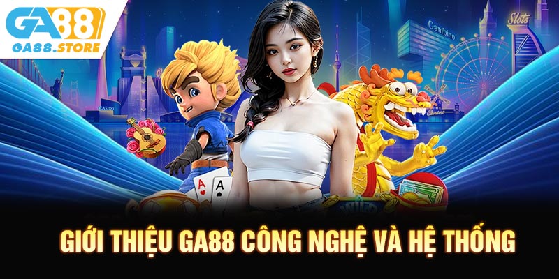 Giới thiệu GA88 sở hữu công nghệ và hệ thống hiện đại
