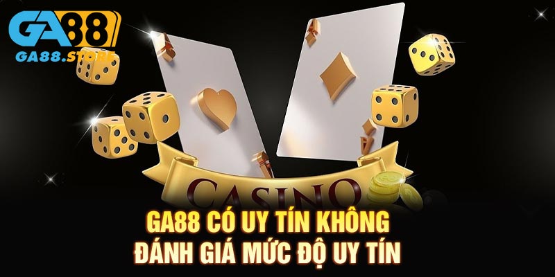 GA88 có uy tín không - Đánh giá mức độ uy tín nhà cái trực tuyến