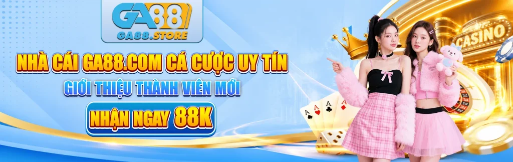 GA88 nhà cái gg88 com cá cược uy tín giới thiệu thành viên mới nhận ngay 88k