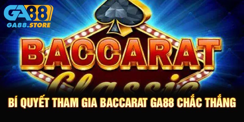 Bí quyết tham gia Baccarat GA88 chắc thắng