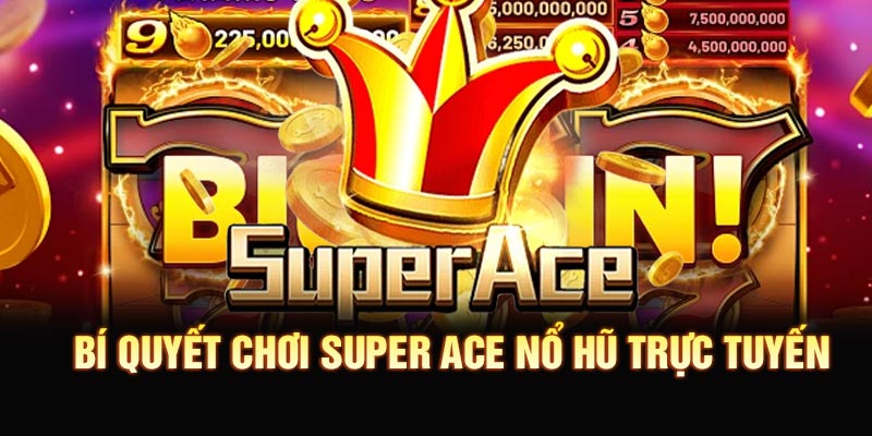Bí quyết chơi Super ace nổ hũ trực tuyến thắng điểm cao