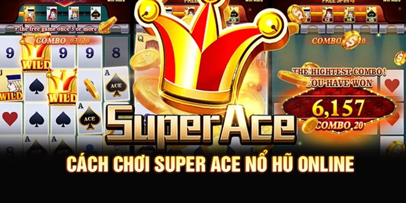 Cách chơi Super ACE nổ hũ online cho người mới bắt đầu