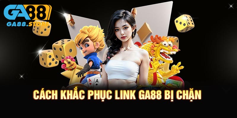 Cách khắc phục link GA88 bị chặn anh em cũng nên biết