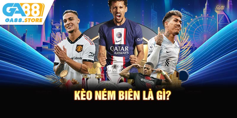 Kèo ném biên là gì?