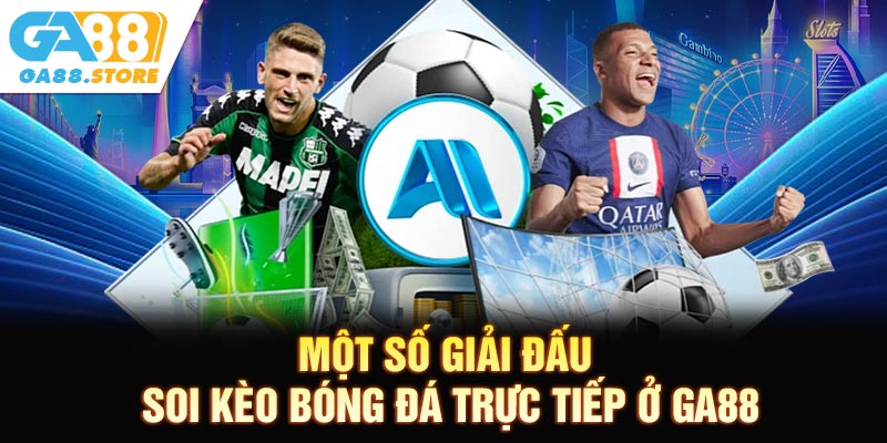 Một số giải đấu sẽ hỗ trợ soi kèo bóng đá trực tiếp ở GA88