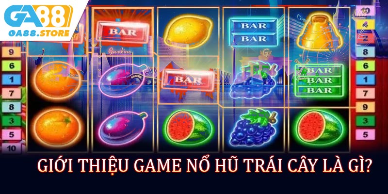 Giới thiệu game Nổ Hũ Trái Cây là gì?