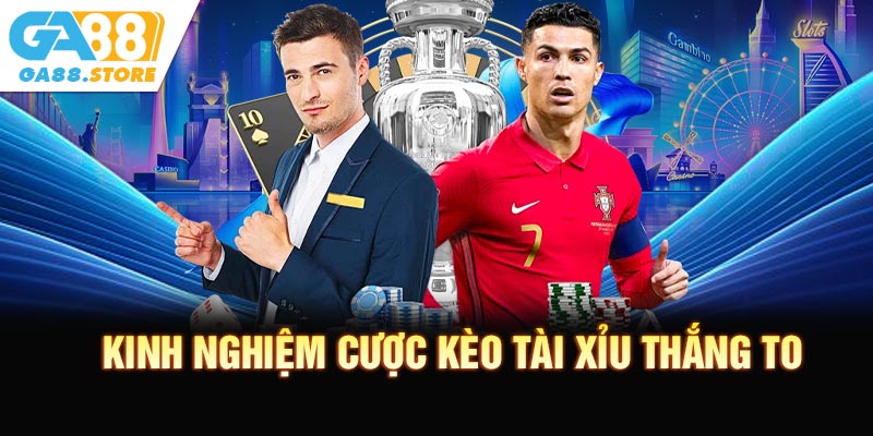 Kinh nghiệm cược kèo tài xỉu thắng to cùng chuyên gia GA88