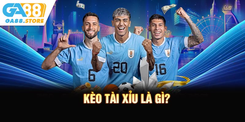 Kèo tài xỉu là gì?