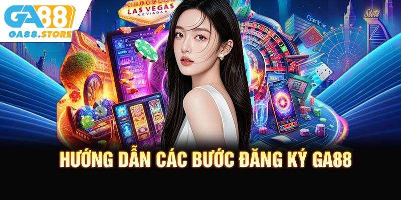 Hướng dẫn các bước đăng ký GA88 đơn giản cho người mới