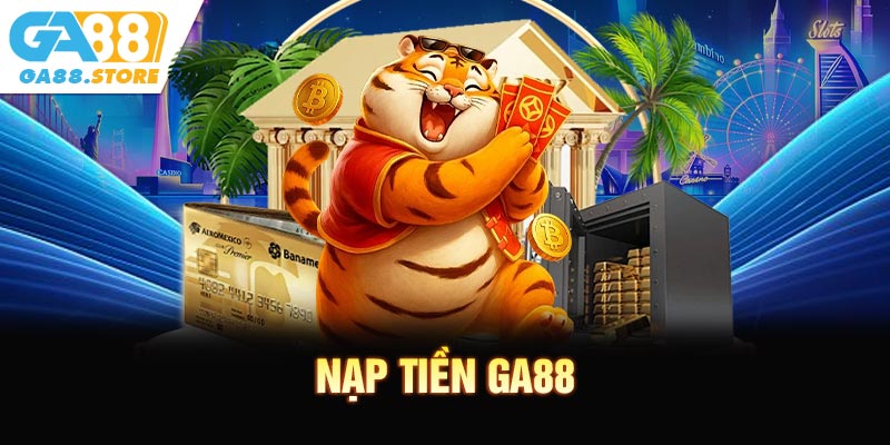 Nạp Tiền GA88 Nhanh Gọn Và Bảo Mật Tuyệt Đối