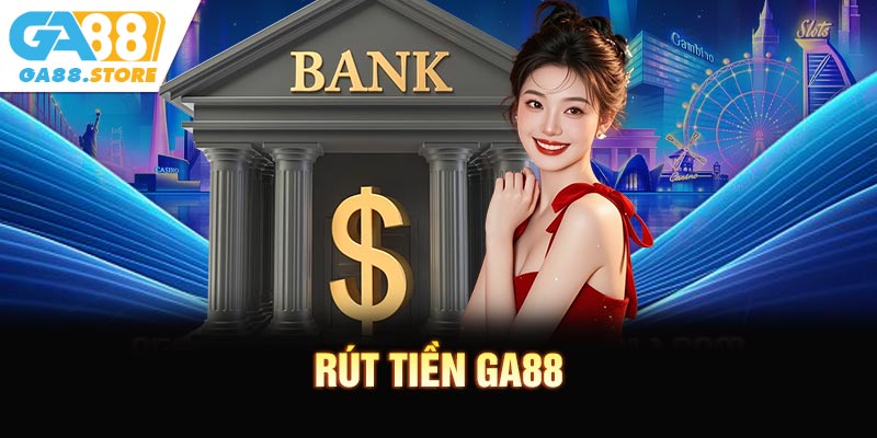 Rút Tiền GA88 Dễ Dàng Với Thủ Tục Minh Bạch