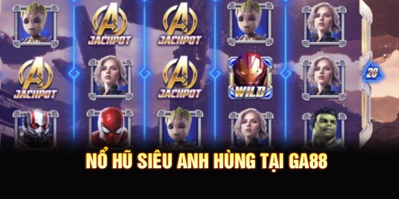 Nổ Hũ Siêu Anh Hùng Tại GA88 - Slot Game Cực Hot