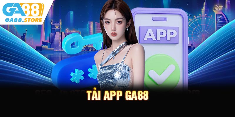 Tải App GA88 - Giải Trí Mượt Mà Mọi Lúc Mọi Nơi