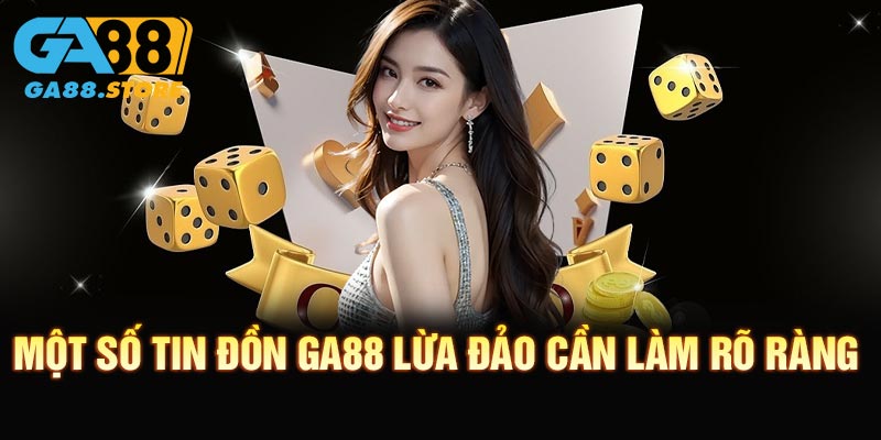 Một số tin đồn GA88 lừa đảo cần làm rõ ràng