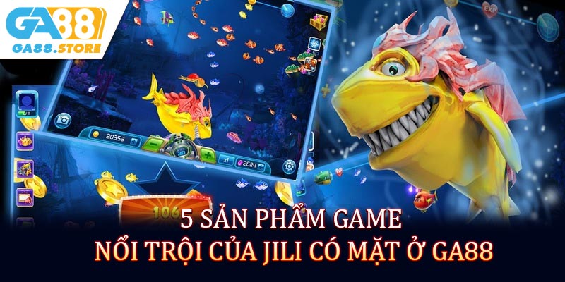 5 sản phẩm game nổi trội của Jili có mặt ở GA88