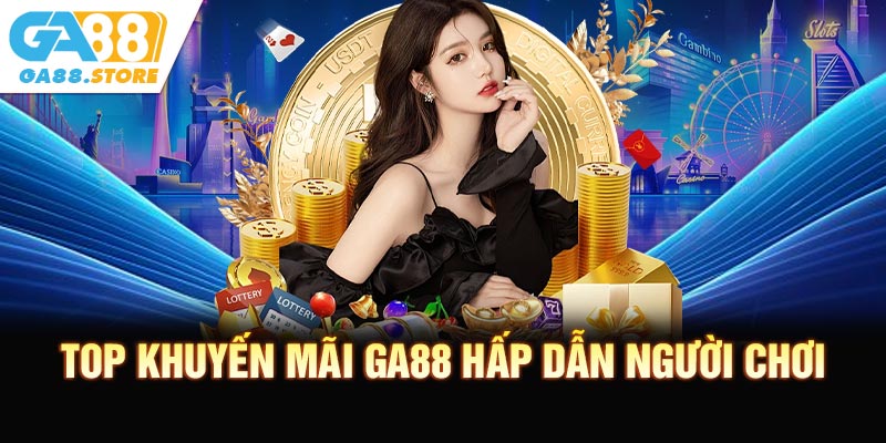 Top Khuyến Mãi GA88 Hấp Dẫn Người Chơi Không Nên Bỏ Lỡ